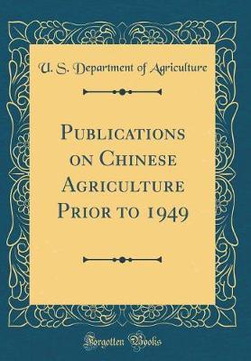 Publications on Chinese Agriculture Prior to 1949 (Classic Reprint) by U.S Department of Agriculture image
