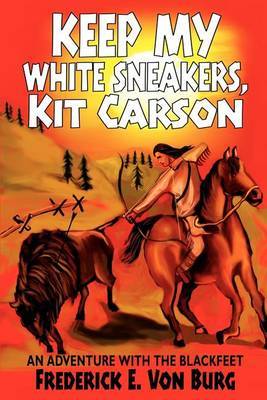 Keep My White Sneakers, Kit Carson: An Adventure with the Blackfeet by Frederick E. Von Burg image