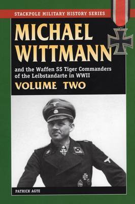Michael Wittmann and the Waffen Ss Tiger Commanders of the Leibstandarte in World War 2, Vol. 2 by Patrick Agte image