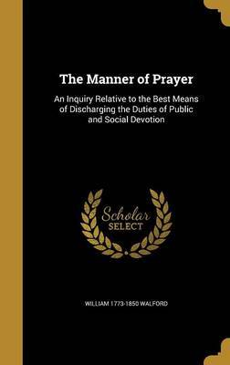 The Manner of Prayer on Hardback by William 1773-1850 Walford