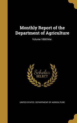 Monthly Report of the Department of Agriculture; Volume 1868 on Hardback