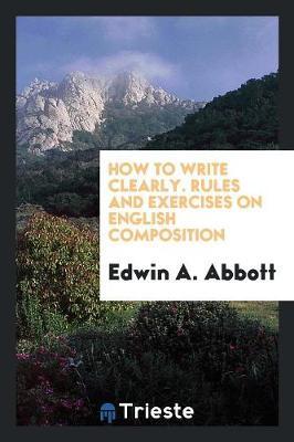 How to Write Clearly. Rules and Exercises on English Composition by Edwin A Abbott image