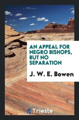 An Appeal for Negro Bishops, But No Separation by J W E Bowen image
