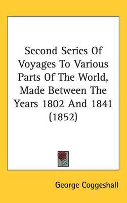 Second Series Of Voyages To Various Parts Of The World, Made Between The Years 1802 And 1841 (1852) by George Coggeshall image