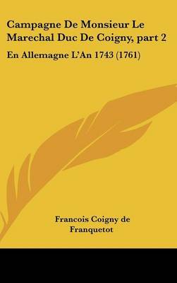 Campagne De Monsieur Le Marechal Duc De Coigny, Part 2: En Allemagne L'An 1743 (1761) by Francois Coigny De Franquetot image