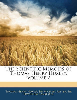 The Scientific Memoirs of Thomas Henry Huxley, Volume 2 on Paperback by Edwin Ray Lankester