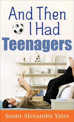 And Then I Had Teenagers by Susan Alexander Yates image