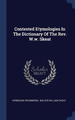 Contested Etymologies in the Dictionary of the REV. W.W. Skeat by Hensleigh Wedgwood image