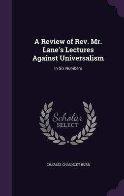 A Review of REV. Mr. Lane's Lectures Against Universalism by Charles Chauncey Burr image