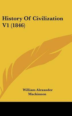 History Of Civilization V1 (1846) on Hardback by William Alexander MacKinnon