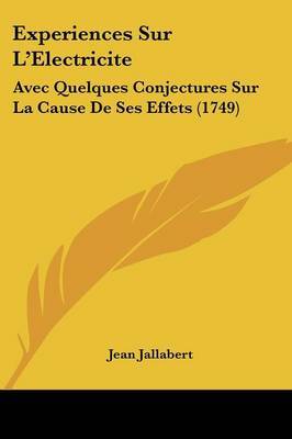Experiences Sur L'Electricite: Avec Quelques Conjectures Sur La Cause De Ses Effets (1749) by Jean Jallabert image