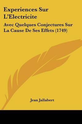 Experiences Sur L'Electricite: Avec Quelques Conjectures Sur La Cause De Ses Effets (1749) on Paperback by Jean Jallabert