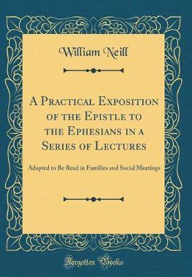A Practical Exposition of the Epistle to the Ephesians in a Series of Lectures by William Neill image