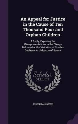 An Appeal for Justice in the Cause of Ten Thousand Poor and Orphan Children on Hardback by Joseph Lancaster