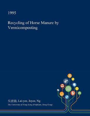 Recycling of Horse Manure by Vermicomposting by Lai-Yee Joyce Ng image