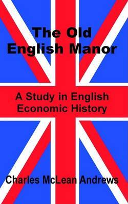 The Old English Manor: A Study in English Economic History by Charles McLean Andrews image