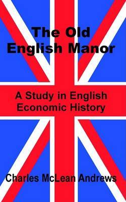 The Old English Manor: A Study in English Economic History on Paperback by Charles McLean Andrews