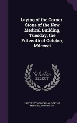 Laying of the Corner-Stone of the New Medical Building, Tuesday, the Fifteenth of October, MDCCCCI on Hardback