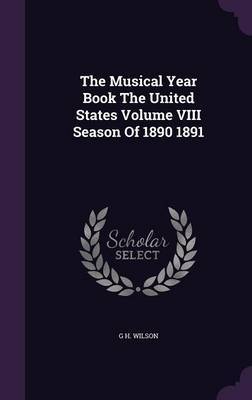 The Musical Year Book the United States Volume VIII Season of 1890 1891 on Hardback by G H Wilson