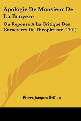 Apologie De Monsieur De La Bruyere: Ou Reponse A La Critique Des Caracteres De Theophraste (1701) on Paperback by Pierre Jacques Brillon