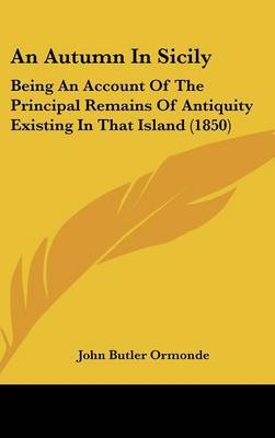 An Autumn In Sicily: Being An Account Of The Principal Remains Of Antiquity Existing In That Island (1850) by John Butler Ormonde image