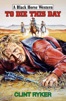 To Die This Day by Clint Ryker image