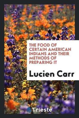 The Food of Certain American Indians and Their Methods of Preparing It by Lucien Carr image