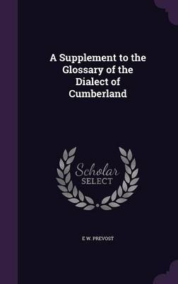 A Supplement to the Glossary of the Dialect of Cumberland by E W Prevost image