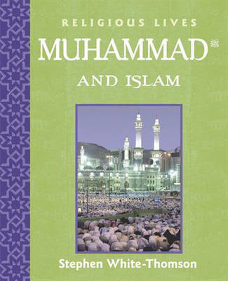 Religious Lives: Muhammad and Islam by Stephen White-Thomson