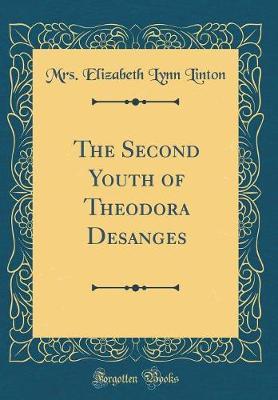 The Second Youth of Theodora Desanges (Classic Reprint) by Mrs Elizabeth Lynn Linton image
