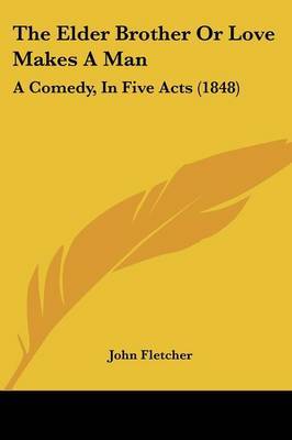 The Elder Brother Or Love Makes A Man: A Comedy, In Five Acts (1848) by John Fletcher image
