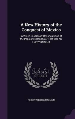 A New History of the Conquest of Mexico by Robert Anderson Wilson image