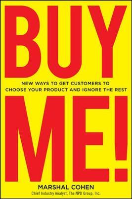 BUY ME! New Ways to Get Customers to Choose Your Product and Ignore the Rest by Marshal Cohen image