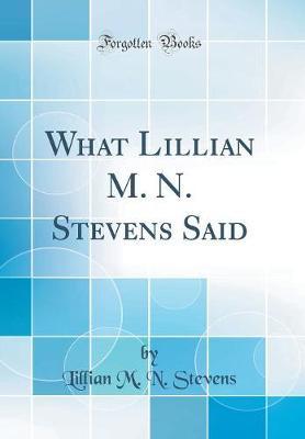 What Lillian M. N. Stevens Said (Classic Reprint) by Lillian M N Stevens image