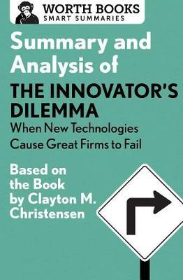 Summary and Analysis of the Innovator's Dilemma: When New Technologies Cause Great Firms to Fail by Worth Books image