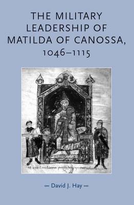 The Military Leadership of Matilda of Canossa, 1046-1115 by David J. Hay image