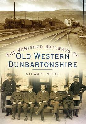 The Vanished Railways of Old Western Dunbartonshire by Stewart Noble image
