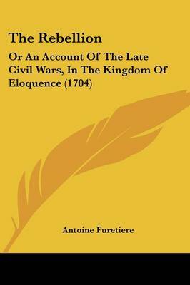 The Rebellion: Or An Account Of The Late Civil Wars, In The Kingdom Of Eloquence (1704) by Antoine Furetiere image