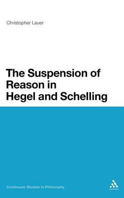 The Suspension of Reason in Hegel and Schelling on Hardback by Christopher Lauer