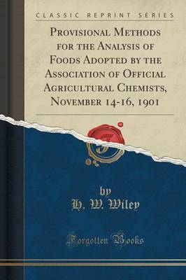 Provisional Methods for the Analysis of Foods Adopted by the Association of Official Agricultural Chemists, November 14-16, 1901 (Classic Reprint) by H W Wiley