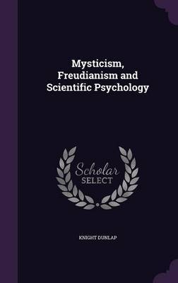 Mysticism, Freudianism and Scientific Psychology by Knight Dunlap image