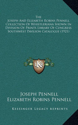 The Joseph and Elizabeth Robins Pennell Collection of Whistleriana Shown in Division of Prints Library of Congress Southwest Pavilion Catalogue (1921) on Hardback by Elizabeth Robins Pennell