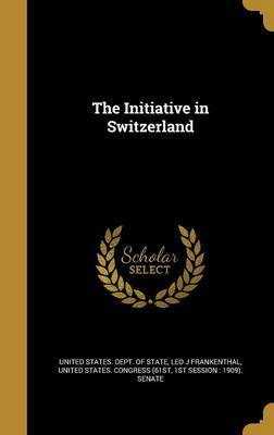 The Initiative in Switzerland on Hardback by Leo J Frankenthal