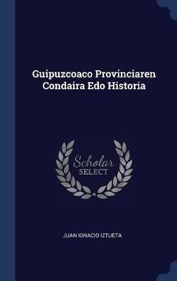 Guipuzcoaco Provinciaren Condaira EDO Historia by Juan Ignacio Iztueta image