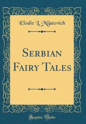 Serbian Fairy Tales (Classic Reprint) by Elodie L Mijatovich image