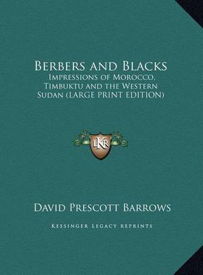 Berbers and Blacks: Impressions of Morocco, Timbuktu and the Western Sudan (Large Print Edition) by David Prescott Barrows image