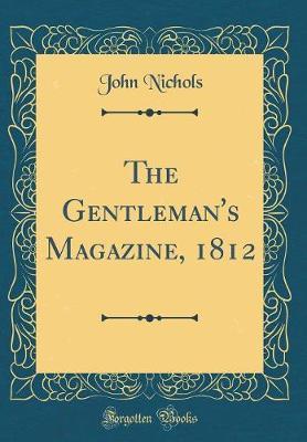 The Gentleman's Magazine, 1812 (Classic Reprint) by John Nichols image