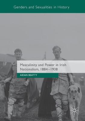 Masculinity and Power in Irish Nationalism, 1884-1938 by Aidan Beatty image