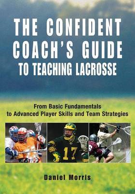 Confident Coach's Guide to Teaching Lacrosse by Daniel Morris image