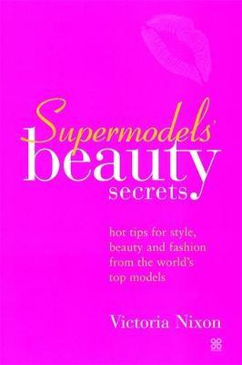 Supermodels' Beauty Secrets by Victoria Nixon